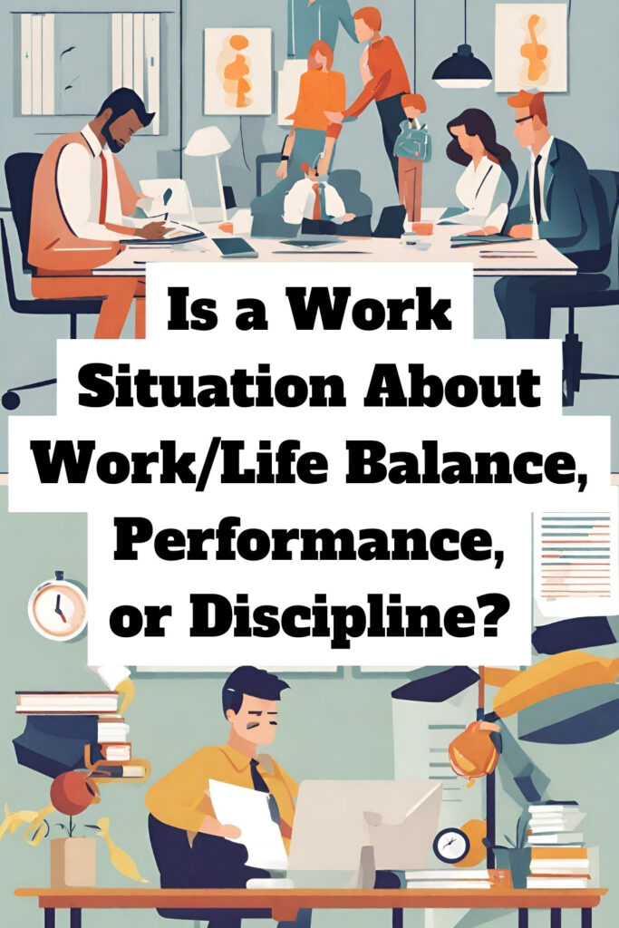 Is a Work Situation About Work/Life Balance, Performance, or Discipline?